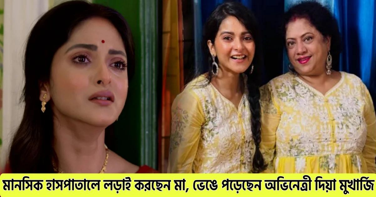 "মায়ের বড় অসুখ…মানসিক হাসপাতালে থাকতে হচ্ছে"— ভেঙে পড়ে জানালেন অভিনেত্রী দিয়া মুখোপাধ্যায়! যাকে ছাড়া কিছু ভাবতে পারেন না দিয়া, সেই মানুষটার সঙ্গে কী এমন ঘটেছে? 1 Actress Breakdown